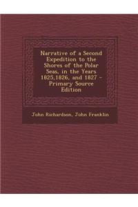 Narrative of a Second Expedition to the Shores of the Polar Seas, in the Years 1825,1826, and 1827