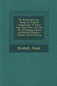 The Rural Harmony: Being an Original Composition, in Three and Four Parts; For the Use of Singing Schools and Musical Societies