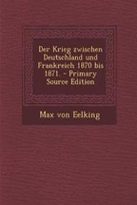 Der Krieg Zwischen Deutschland Und Frankreich 1870 Bis 1871.