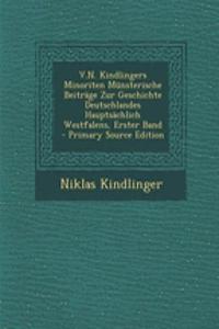 V.N. Kindlingers Minoriten Munsterische Beitrage Zur Geschichte Deutschlandes Hauptsachlich Westfalens, Erster Band - Primary Source Edition