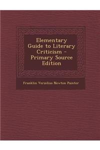 Elementary Guide to Literary Criticism - Primary Source Edition