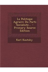 La Politique Agraire Du Parti Socialiste... - Primary Source Edition