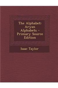 The Alphabet: Aryan Alphabets - Primary Source Edition