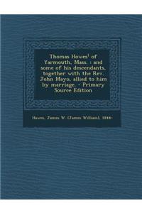 Thomas Howes of Yarmouth, Mass.: And Some of His Descendants, Together with the REV. John Mayo, Allied to Him by Marriage. - Primary Source Edition