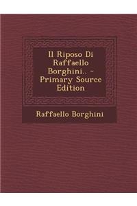 Il Riposo Di Raffaello Borghini.. - Primary Source Edition