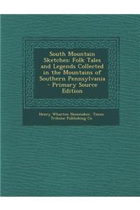 South Mountain Sketches: Folk Tales and Legends Collected in the Mountains of Southern Pennsylvania - Primary Source Edition