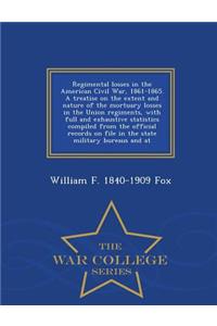 Regimental Losses in the American Civil War, 1861-1865. a Treatise on the Extent and Nature of the Mortuary Losses in the Union Regiments, with Full and Exhaustive Statistics Compiled from the Official Records on File in the State Military Bureaus