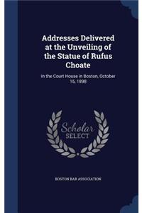 Addresses Delivered at the Unveiling of the Statue of Rufus Choate