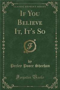 If You Believe It, It's So (Classic Reprint)