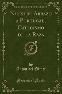 Nuestro Abrazo a Portugal, Catecismo de la Raza (Classic Reprint)