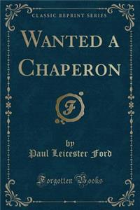 Wanted a Chaperon (Classic Reprint)