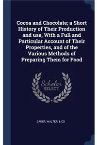 Cocoa and Chocolate; a Short History of Their Production and use, With a Full and Particular Account of Their Properties, and of the Various Methods of Preparing Them for Food