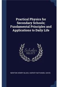 Practical Physics for Secondary Schools; Fundamental Principles and Applications to Daily Life