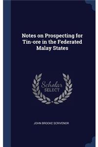Notes on Prospecting for Tin-ore in the Federated Malay States