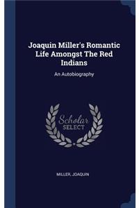 Joaquin Miller's Romantic Life Amongst The Red Indians