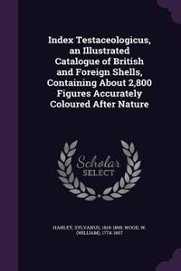 Index Testaceologicus, an Illustrated Catalogue of British and Foreign Shells, Containing about 2,800 Figures Accurately Coloured After Nature