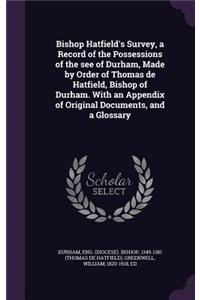 Bishop Hatfield's Survey, a Record of the Possessions of the See of Durham, Made by Order of Thomas de Hatfield, Bishop of Durham. with an Appendix of Original Documents, and a Glossary