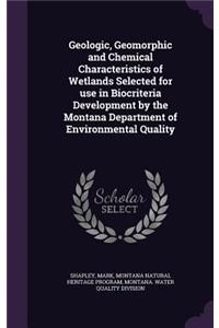 Geologic, Geomorphic and Chemical Characteristics of Wetlands Selected for Use in Biocriteria Development by the Montana Department of Environmental Quality