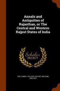 Annals and Antiquities of Rajasthan, or The Central and Western Rajput States of India