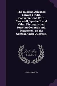 The Russian Advance Towards India. Conversations with Skobeleff, Ignatieff, and Other Distinguished Russian Generals and Statesmen, on the Central Asian Question
