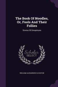The Book of Noodles, Or, Fools and Their Follies