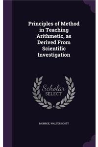Principles of Method in Teaching Arithmetic, as Derived from Scientific Investigation