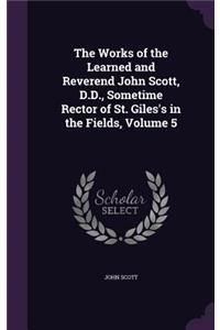 The Works of the Learned and Reverend John Scott, D.D., Sometime Rector of St. Giles's in the Fields, Volume 5