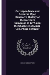 Correspondence and Remarks Upon Bancroft's History of the Northern Campaign of 1777, and the Character of Major-Gen. Philip Schuyler