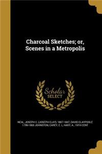 Charcoal Sketches; Or, Scenes in a Metropolis