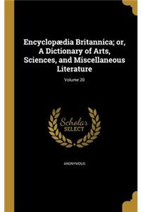 Encyclopædia Britannica; or, A Dictionary of Arts, Sciences, and Miscellaneous Literature; Volume 20