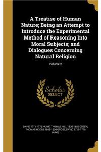 A Treatise of Human Nature; Being an Attempt to Introduce the Experimental Method of Reasoning Into Moral Subjects; And Dialogues Concerning Natural Religion; Volume 2