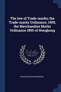 The law of Trade-marks; the Trade-marks Ordinance, 1909, the Merchandise Marks Ordinance 1890 of Hongkong