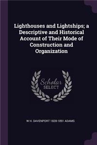 Lighthouses and Lightships; a Descriptive and Historical Account of Their Mode of Construction and Organization
