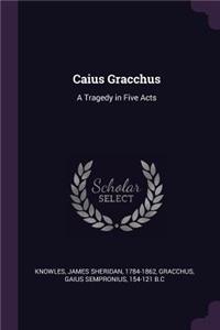 Caius Gracchus: A Tragedy in Five Acts