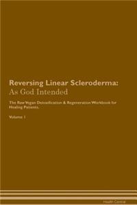 Reversing Linear Scleroderma: As God Intended the Raw Vegan Plant-Based Detoxification & Regeneration Workbook for Healing Patients. Volume 1