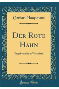 Der Rote Hahn: TragikomÃ¶die in Vier Akten (Classic Reprint)