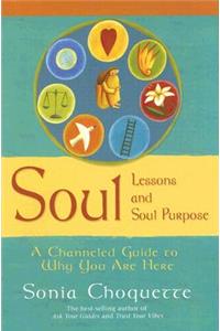 Soul Lessons and Soul Purpose: A Channeled Guide to Why You Are Here