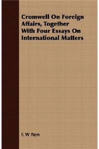 Cromwell On Foreign Affairs, Together With Four Essays On International Matters