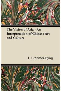 The Vision of Asia - An Interpretation of Chinese Art and Culture