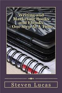Writing And Marketing Books And Ebooks - One Step At A Time