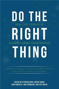 Do the Right Thing: Real Life Stories of Leaders Facing Tough Choices