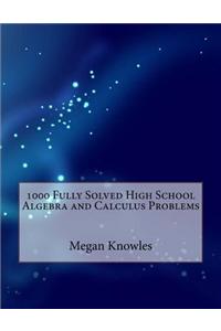 1000 Fully Solved High School Algebra and Calculus Problems