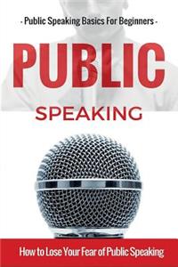 Public Speaking: Public Speaking 101 - Public Speaking for Beginners - Public Speaking Introduction - Public Speaking Tips - Public Speaking Strategies