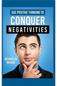 Use Positive Thinking to Conquer Negativities