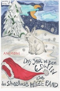 Das Jahr, in Dem Edwin Der Schneehase Eine Mutze Fand, Und in Dem Tom Der Weihnachtsmann Seine Zipfelmutze Verlor: Ein Weihnachts-Vorlesebuch Fur Alle