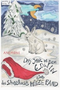 Das Jahr, in Dem Edwin Der Schneehase Eine Mutze Fand, Und in Dem Tom Der Weihnachtsmann Seine Zipfelmutze Verlor