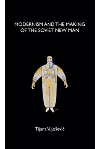 Modernism and the Making of the Soviet New Man