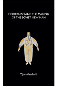 Modernism and the Making of the Soviet New Man