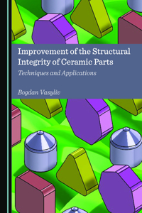 Improvement of the Structural Integrity of Ceramic Parts: Techniques and Applications