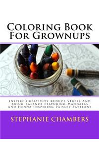 Coloring Book For Grownups: Inspire Creativity Reduce Stress And Bring Balance Featuring Mandalas And Henna Inspiring Paisley Patterns